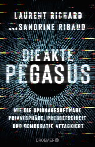 Die Akte Pegasus: Wie die Spionagesoftware Privatsphäre, Pressefreiheit und Demokratie attackiert | Der Investigativ-Bericht über den größten Spionage-Skandal seit der NSA-Affäre. Deutsche Ausgabe. von Droemer HC