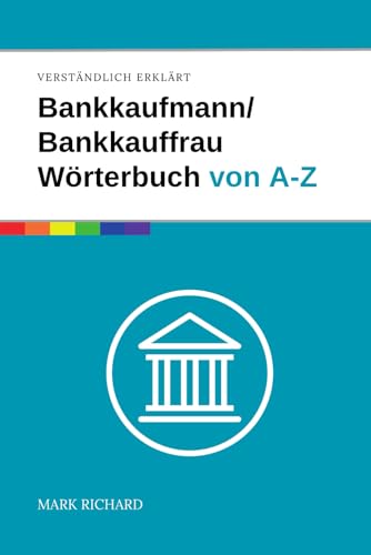 Bankkaufmann/Bankkauffrau Wörterbuch von A-Z: Das umfassende Nachschlagewerk für Ausbildung, Beruf und Praxis im Bankwesen von Independently published