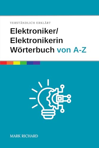 Elektroniker / Elektronikerin – Wörterbuch für Ausbildung und Praxis: Das umfassende Nachschlagewerk für angehende Fachkräfte in der Elektronik von Independently published