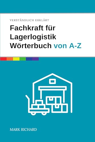 Fachkraft für Lagerlogistik – Wörterbuch von A-Z: Das umfassende Nachschlagewerk für Ausbildung, Prüfung und Praxis in der Lagerlogistik von Independently published