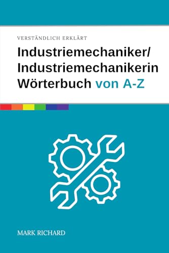 Industriemechaniker / Industriemechanikerin – Das umfassende Fachwörterbuch: Wichtige Begriffe, Techniken und Fachwissen für Ausbildung, Beruf und Praxis kompakt erklärt von Independently published