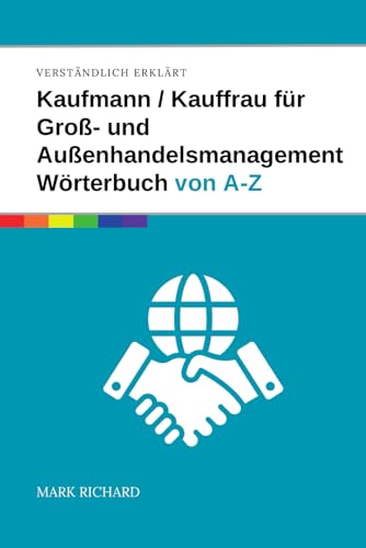 Kaufmann/Kauffrau für Groß- und Außenhandelsmanagement – Das umfassende Fachwörterbuch: Zentrale Begriffe, Prozesse und Fachwissen für Ausbildung, Beruf und Praxis verständlich erklärt von Independently published