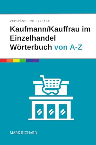 Kaufmann/Kauffrau im Einzelhandel – Wörterbuch für Ausbildung und Praxis: Das umfassende Nachschlagewerk für Auszubildende, Berufseinsteiger und Profis im Einzelhandel von Independently published