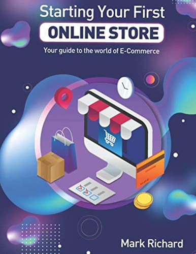 Starting Your First Online Store: Your guide to the world of E-Commerce
