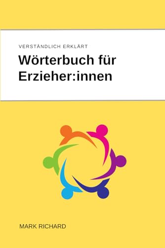 Wörterbuch für Erzieher:innen: Verständlich erklärte Fachbegriffe und Konzepte für die frühkindliche Bildung und pädagogische Praxis Wörterbuch für Erzieher:innen: Verständlich erklärte Fachbegriffe und Konzepte für die frühkindliche Bildung und pädagogische Praxis