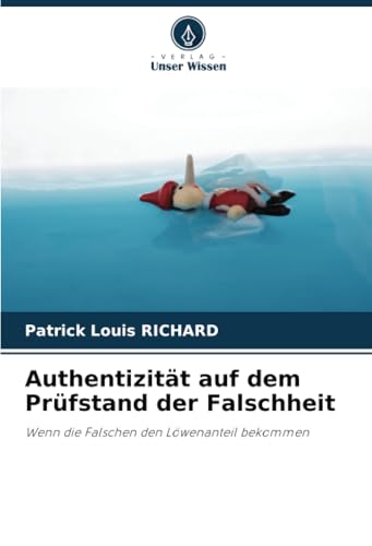 Authentizität auf dem Prüfstand der Falschheit: Wenn die Falschen den Löwenanteil bekommen von Verlag Unser Wissen