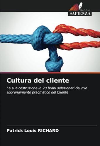 Cultura del cliente: La sua costruzione in 20 brani selezionati del mio apprendimento pragmatico del Cliente von Edizioni Sapienza