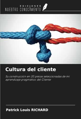Cultura del cliente: Su construcción en 20 piezas seleccionadas de mi aprendizaje pragmático del Cliente von Ediciones Nuestro Conocimiento