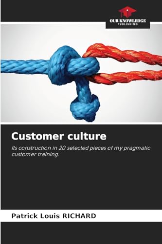 Customer culture: Its construction in 20 selected pieces of my pragmatic customer training. von Our Knowledge Publishing