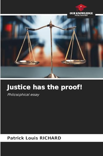 Justice has the proof!: Philosophical essay von Our Knowledge Publishing