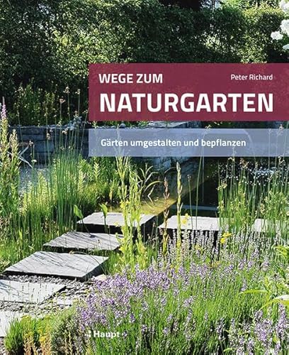 Wege zum Naturgarten: Gärten umgestalten und bepflanzen von Haupt Verlag AG