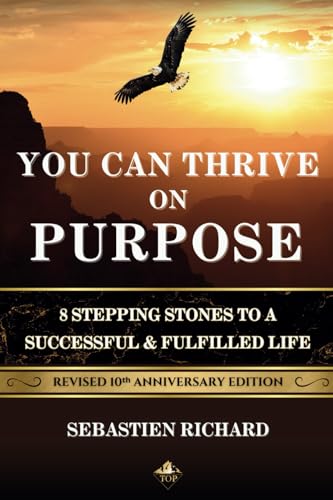 You Can Thrive on Purpose: 8 Stepping Stones to a Successful and Fulfilled Life - 10ᵗʰ Anniversary Edition - Personal Growth, Personal Success, Self Improvement von Thriving on Purpose