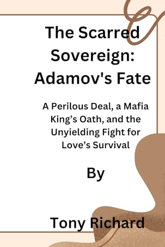 The Scarred Sovereign: Adamov's Fate: A Perilous Deal, a Mafia King’s Oath, and the Unyielding Fight for Love’s Survival
