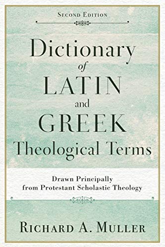 Dictionary of Latin and Greek Theological Terms: Drawn Principally from Protestant Scholastic Theology