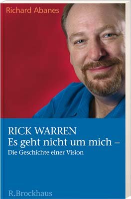 Rick Warren: Es geht nicht um mich - Die Geschichte einer Vision von SCM R. Brockhaus
