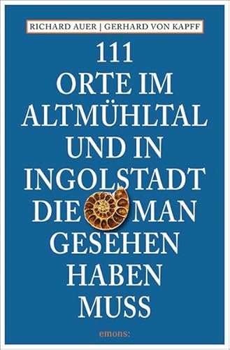 111 Orte im Altmühltal und in Ingolstadt, die man gesehen haben muss: Reiseführer