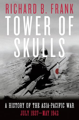 Tower of Skulls: A History of the Asia-Pacific War, Volume I: July 1937-May 1942: A History of the Asia-Pacific War: July 1937-May 1942