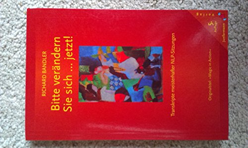 Bitte verändern Sie sich...jetzt!: Transkripte meisterhafter NLP-Sitzungen