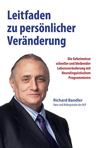 Leitfaden zu persönlicher Veränderung: Die Geheimnisse schneller und bleibender Lebensveränderung mit NLP