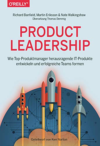 Product Leadership: Wie Top-Produktmanager herausragende IT-Produkte entwickeln und erfolgreiche Teams formen Product Leadership: Wie Top-Produktmanager herausragende IT-Produkte entwickeln und erfolgreiche Teams formen