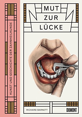 Mut zur Lücke: Kunst und Geschichte der Zahnheilkunde von DuMont Buchverlag GmbH