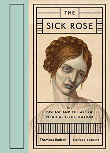 The Sick Rose: Disease and the Art of Medical Illustration von Thames & Hudson