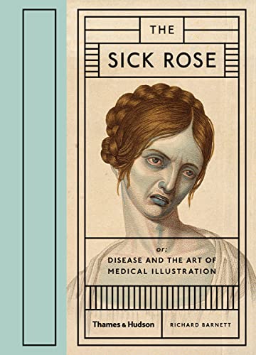 The Sick Rose: Disease and the Art of Medical Illustration