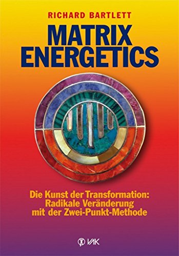Matrix Energetics: Die Kunst der Transformation: Radikale Veränderung mit der Zwei-Punkt-Methode