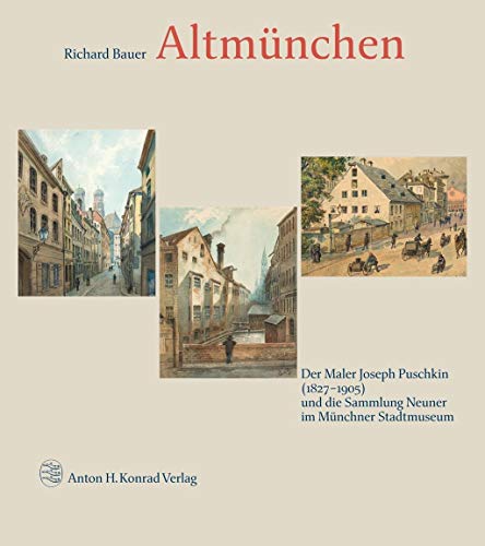 Altmünchen: Der Maler Joseph Puschkin (1827–1905) und die Sammlung Neuner im Münchner Stadtmuseum von Konrad Anton