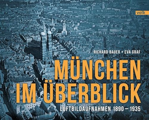 München im Überblick: Luftbildaufnahmen 1890-1935: Historische Luftbilder 1890-1935 von Volk Verlag