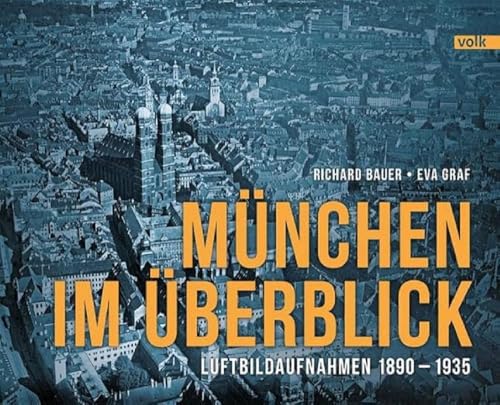 München im Überblick: Luftbildaufnahmen 1890-1935: Historische Luftbilder 1890-1935 von Volk Verlag