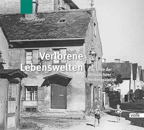 Verlorene Lebenswelten: Das Ende der Altmünchner Herbersgviertel: Das Ende der Altmünchner Herbergsviertel von Volk Verlag