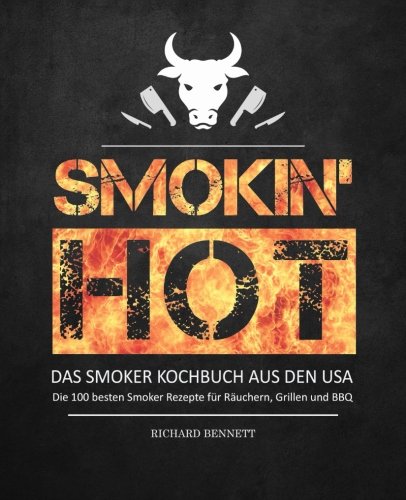 Smokin´ hot! - Das Smoker Kochbuch aus den USA: Die 100 besten Smoker Rezepte für Räuchern, Grillen und BBQ von CreateSpace Independent Publishing Platform