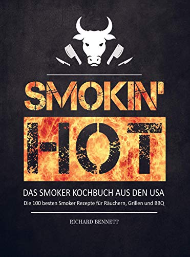 Smokin´ hot! Das Smoker Kochbuch aus den USA: Die 100 besten Smoker Rezepte für Räuchern, Grillen und BBQ