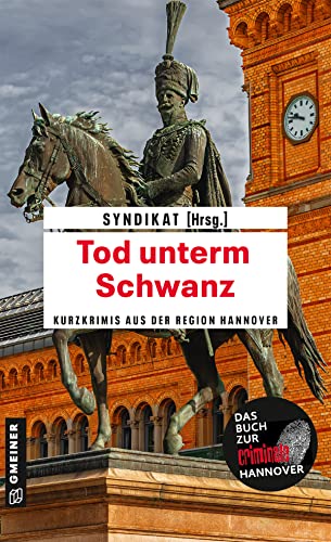 Tod unterm Schwanz (Kurzgeschichten im GMEINER-Verlag): Kurzkrimis aus Hannover von Gmeiner Verlag