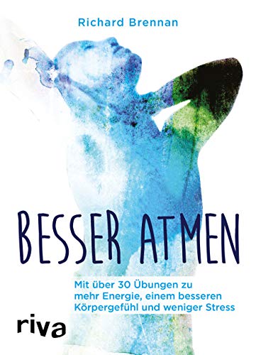 Besser atmen: Mit über 30 Übungen zu mehr Energie, einem besseren Körpergefühl und weniger Stress von riva Verlag