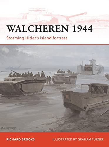 Walcheren 1944: Storming Hitler's island fortress (Campaign, Band 235)