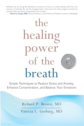 The Healing Power of the Breath: Simple Techniques to Reduce Stress and Anxiety, Enhance Concentration, and Balance Your Emotions