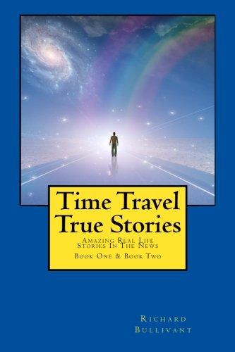 Time Travel True Stories: Amazing Real Life Stories In The News (Book 1 & 2) von CreateSpace Independent Publishing Platform