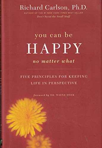 You Can Be Happy No Matter What : Five Principles for Keeping Life in Perspective by Ph.D. Richard Carlson (1-Jan-2006) Hardcover