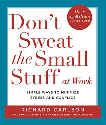 Don't Sweat the Small Stuff at Work: Simple Ways to Minimize Stress and Conflict