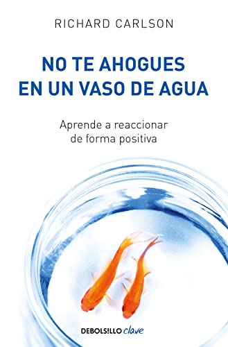 No te ahogues en un vaso de agua: Aprende a reaccionar de forma positiva (Clave)