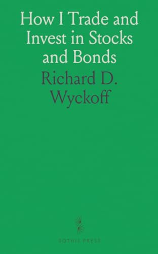 How I Trade and Invest in Stocks and Bonds: Being Some Methods Evolved and Adopted During My Thirty-Three Years Experience in Wall Street von Sothis Press