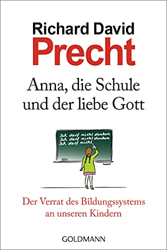 Anna, die Schule und der liebe Gott: Der Verrat des Bildungssystems an unseren Kindern Anna, die Schule und der liebe Gott: Der Verrat des Bildungssystems an unseren Kindern