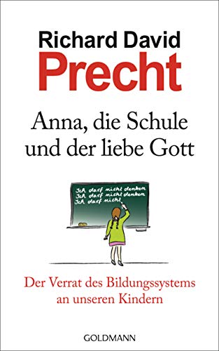 Anna, die Schule und der liebe Gott: Der Verrat des Bildungssystems an unseren Kindern Anna, die Schule und der liebe Gott: Der Verrat des Bildungssystems an unseren Kindern