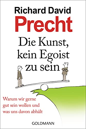 Die Kunst, kein Egoist zu sein: Warum wir gerne gut sein wollen und was uns davon abhält Die Kunst, kein Egoist zu sein: Warum wir gerne gut sein wollen und was uns davon abhält