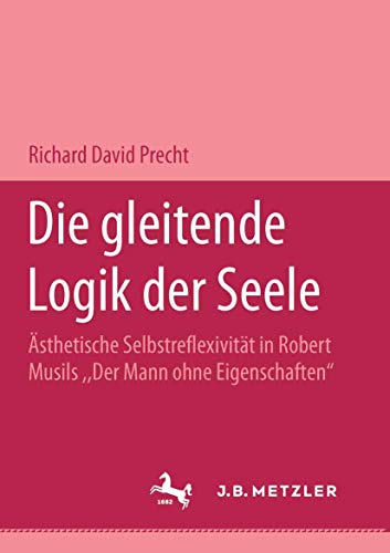 Die gleitende Logik der Seele: ästhetische Selbstreflexivität in Robert Musils "Der Mann ohne Eigenschaften" von J.B. Metzler