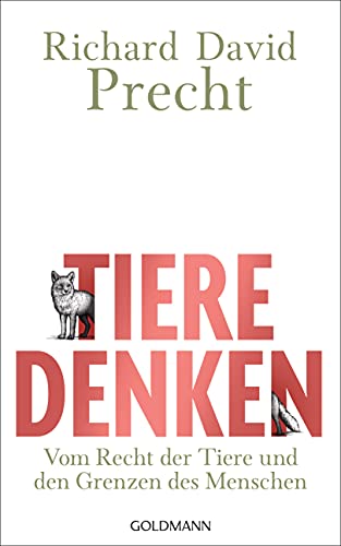 Tiere denken: Vom Recht der Tiere und den Grenzen des Menschen