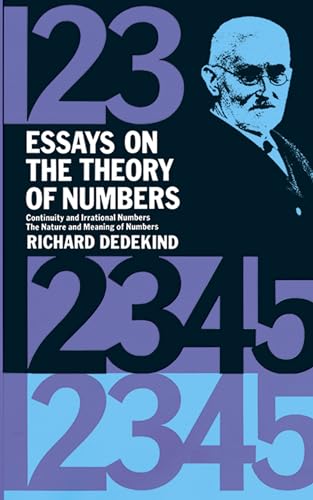 Essays on the Theory of Numbers: Continuity and Irrational Numbers, the Nature and Meaning of Numbers (Dover Books on Mathematics)