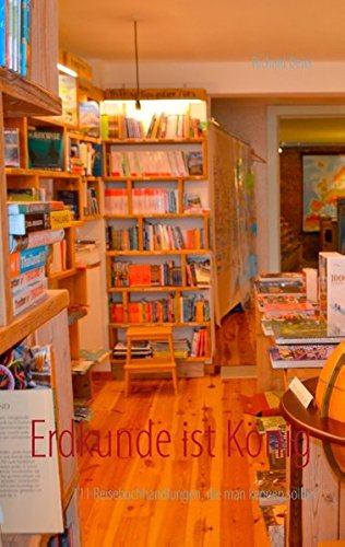 Erdkunde ist König: 111 Reisebuchhandlungen, die man kennen sollte Erdkunde ist König: 111 Reisebuchhandlungen, die man kennen sollte von Books on Demand